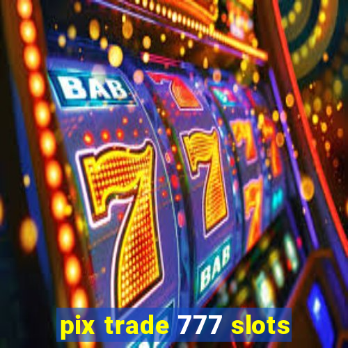 pix trade 777 slots